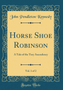 Horse Shoe Robinson, Vol. 1 of 2: A Tale of the Tory Ascendency (Classic Reprint)