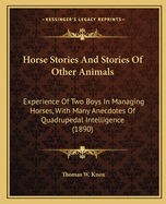 Horse Stories And Stories Of Other Animals: Experience Of Two Boys In Managing Horses, With Many Anecdotes Of Quadrupedal Intelligence (1890)