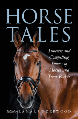 Horse Tales: Timeless and Compelling Stories of Horses and Their Riders - Underwood, Lamar (Editor)