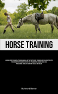 Horse Training: Arabian Horse Elegance: A Thorough Manual On The Proper Care, Training, And Collaboration With These Magnificent Equines, Discover The Splendour Of Arabian Horse Care: Professional Advice For Achieving Success And Balance