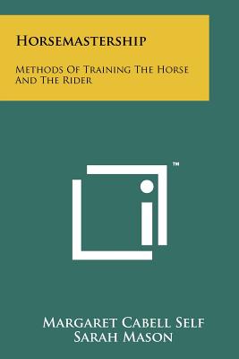 Horsemastership: Methods Of Training The Horse And The Rider - Self, Margaret Cabell
