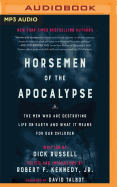 Horsemen of the Apocalypse: The Men Who Are Destroying Life on Earth - And What It Means for Our Children