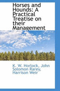 Horses and Hounds: A Practical Treatise on Their Management