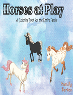 Horses at Play: A coloring book for the entire family, kids and adults.