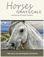 Horses Grayscale Coloring Book for Adults Relaxation: New Way to Color with Grayscale Coloring Book