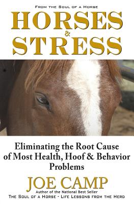 Horses & Stress - Eliminating The Root Cause of Most Health, Hoof, and Behavior Problems: From The Soul of a Horse - Camp, Kathleen (Photographer), and Camp, Joe