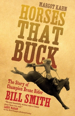 Horses That Buck: The Story of Champion Bronc Rider Bill Smith - Kahn, Margot