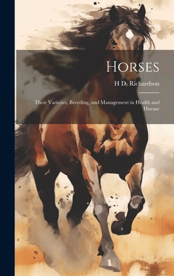 Horses: Their Varieties, Breeding, and Management in Health and Disease - Richardson, H D