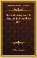 Horseshoeing as It Is and as It Should Be (1873)