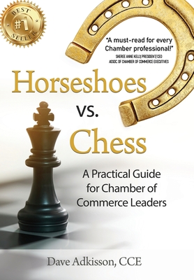 Horseshoes vs. Chess: A Practical Guide for Chamber of Commerce Leaders - Adkisson, Dave