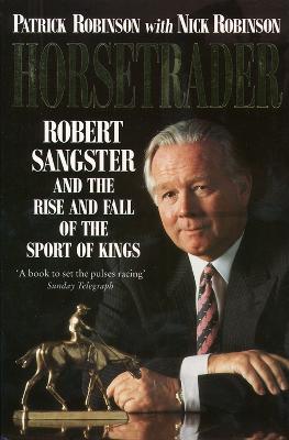 Horsetrader: Robert Sangster and the Rise and Fall of the Sport of Kings - Robinson, Patrick, and Robinson, Nick