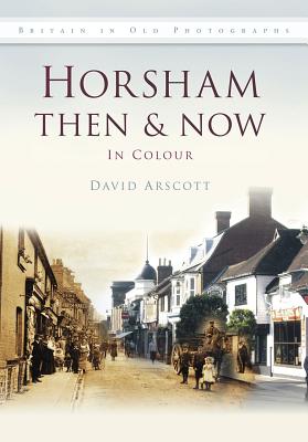 Horsham Then & Now - Arscott, David