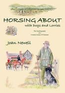 Horsing About With Dogs And Lorries: The Autobiography of a Countrywoman of Character