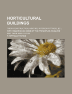 Horticultural Buildings: Their Construction, Heating, Interior Fittings, &C.