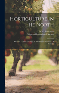 Horticulture In The North: A Guide To Fruit Growing In The Prairie Provinces Of Canada