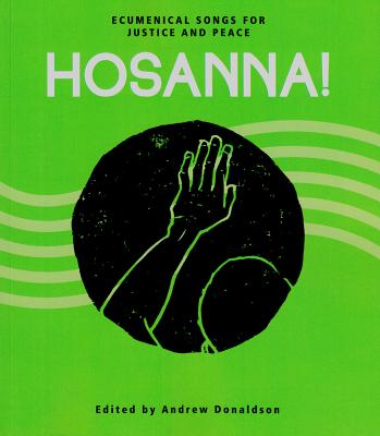 Hosanna!: Ecumenical Songs for Justice and Peace - Donaldson, Andrew (Editor)