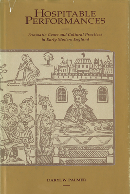 Hospitable Performances: Dramatic Genre and Cultural Practices in Early Modern England - Palmer, Daryl W