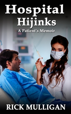 Hospital Hijinks: A Patient's Memoir - Feeney, Rik (Editor), and Mulligan, Rick