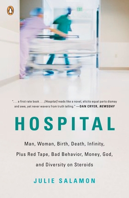 Hospital: Man, Woman, Birth, Death, Infinity, Plus Red Tape, Bad Behavior, Money, God, and Diversity on Steroids - Salamon, Julie