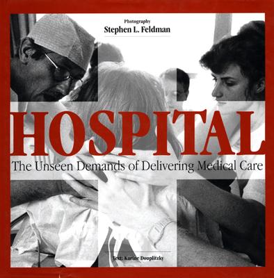 Hospital: The Unseen Demands of Delivering Medical Care - Feldman, Stephen, and Douplitzky, Karine