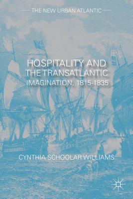 Hospitality and the Transatlantic Imagination, 1815-1835 - Schoolar Williams, Cynthia