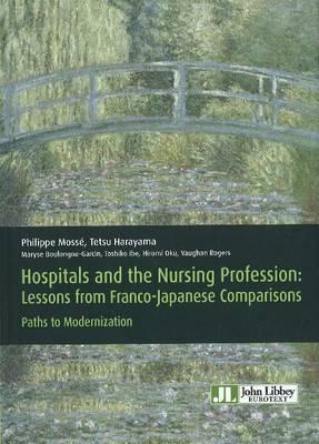 Hospitals & the Nursing Profession: Lessons from Franco-Japanese Comparisions -- Paths to Modernization - Mosse, Philippe, and Harayama, Tetsu