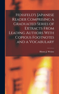 Hossfeld's Japanese Reader Comprising a Graduated Series of Extracts From Leading Authors With Copious Footnotes and a Vocabulary