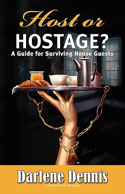 Host or Hostage: A Guide for Surviving House Guests - Dennis, Darlene