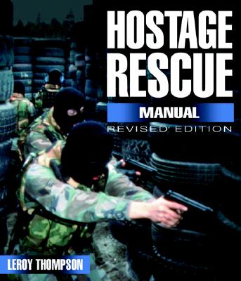 Hostage Rescue Manual: Tactics of the Counter-Terrorist Professionals - Thompson, Leroy