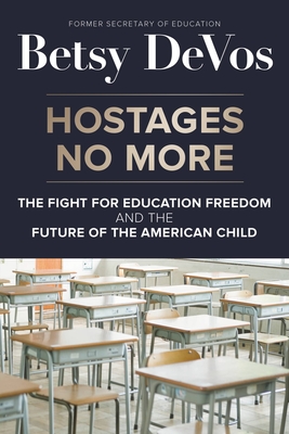 Hostages No More: The Fight for Education Freedom and the Future of the American Child - Devos, Betsy