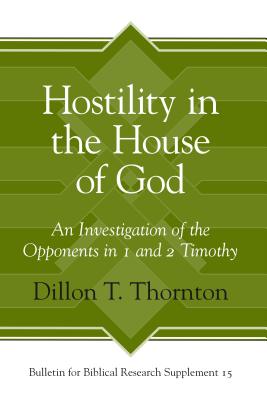 Hostility in the House of God: An Investigation of the Opponents in 1 and 2 Timothy - Thornton, Dillon T.