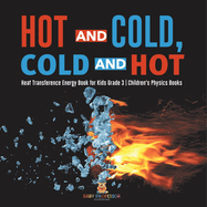 Hot and Cold, Cold and Hot Heat Transference Energy Book for Kids Grade 3 Children's Physics Books