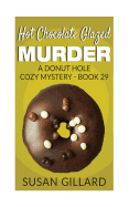 Hot Chocolate Glazed Murder: A Donut Hole Cozy Mystery - Book 29