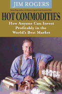 Hot Commodities: How Anyone Can Invest Profitably in the World's Best Market - Rogers, Jim
