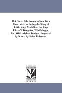 Hot Corn: Life Scenes in New York Illustrated. Including the Story of Little Katy, Madalina, the Rag-Picker's Daughter, Wild Maggie, &C. with Original Designs, Engraved by N. Orr