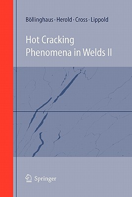 Hot Cracking Phenomena in Welds II - Bllinghaus, Thomas (Editor), and Herold, Horst (Editor), and Cross, Carl E. (Editor)