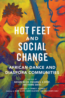 Hot Feet and Social Change: African Dance and Diaspora Communities - Welsh, Kariamu (Contributions by), and Diouf, Esailama (Contributions by), and Daniel, Yvonne (Contributions by)