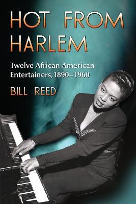 Hot from Harlem: Twelve African American Entertainers, 1890-1960 - Reed, Bill