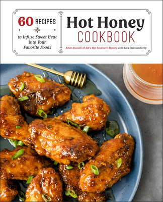 Hot Honey Cookbook: 60 Recipes to Infuse Sweet Heat Into Your Favorite Foods - Russell, Ames, and Quessenberry, Sara