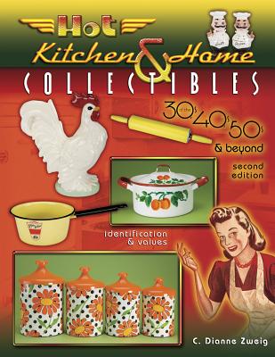 Hot Kitchen & Home Collectibles: Of the 30's, 40's, 50's & Beyond - Zweig, C Dianne