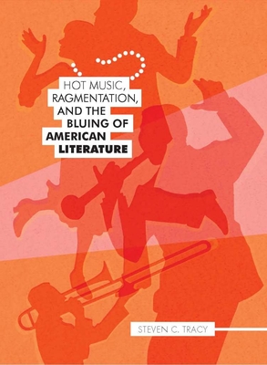 Hot Music, Ragmentation, and the Bluing of American Literature - Tracy, Steven C