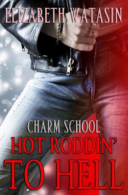 Hot Roddin' To Hell: A Charm School Novella - Watasin, Elizabeth