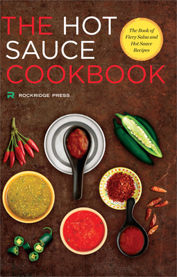 Hot Sauce Cookbook: The Book of Fiery Salsa and Hot Sauce Recipes - Rockridge Press