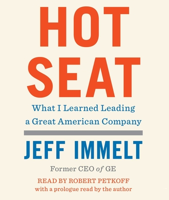 Hot Seat: What I Learned Leading a Great American Company - Immelt, Jeff (Prologue by), and Wallace, Amy, and Petkoff, Robert (Read by)