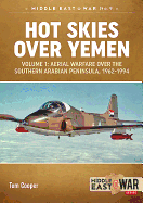 Hot Skies Over Yemen: Volume 1: Aerial Warfare Over the Southern Arabian Peninsula, 1962-1994