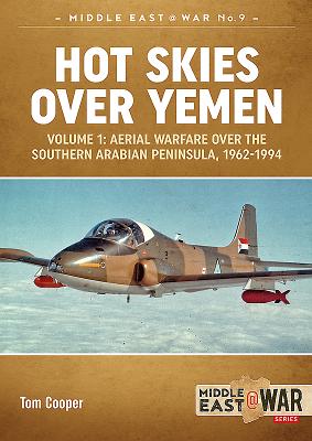 Hot Skies Over Yemen: Volume 1: Aerial Warfare Over the Southern Arabian Peninsula, 1962-1994 - Cooper, Tom