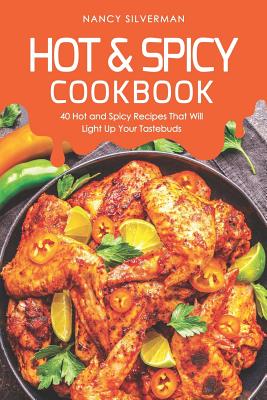 Hot & Spicy Cookbook: 40 Hot and Spicy Recipes That Will Light Up Your Tastebuds - Silverman, Nancy