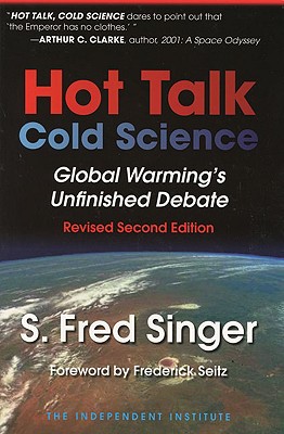 Hot Talk, Cold Science: Global Warming's Unfinished Debate - Singer, S Fred, and Seitz, Frederick (Foreword by)