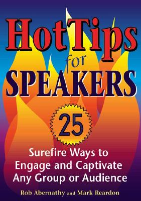 Hot Tips for Speakers: Surefire Ways to Engage and Captivate Any Group or Audience - Reardon, Mark, MS, and Abernathy, Rob