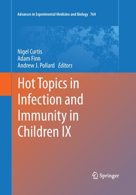 Hot Topics in Infection and Immunity in Children IX - Curtis, Nigel (Editor), and Finn, Adam (Editor), and Pollard, Andrew J (Editor)